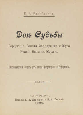 Балобанова Е.В. Две судьбы. Герцогиня Рената Феррарская и муза Италии Олимпия Мората. СПб., 1899.